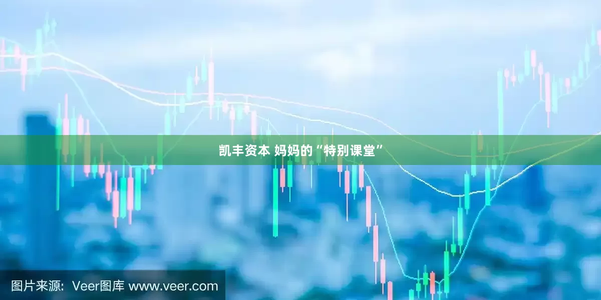 凯丰资本 妈妈的“特别课堂”