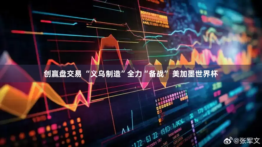 创赢盘交易 “义乌制造”全力“备战” 美加墨世界杯
